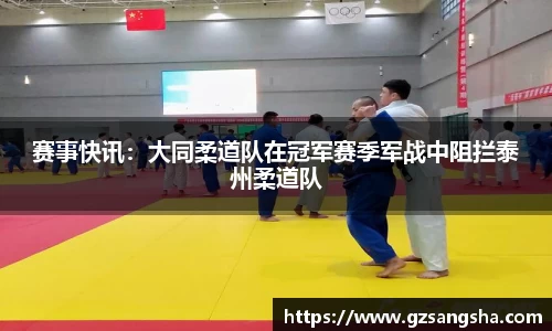 赛事快讯：大同柔道队在冠军赛季军战中阻拦泰州柔道队