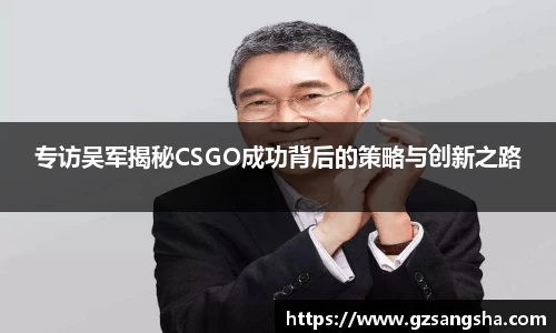 专访吴军揭秘CSGO成功背后的策略与创新之路